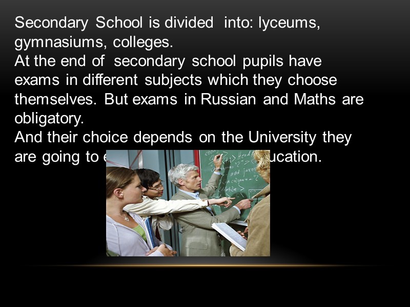 Secondary School is divided  into: lyceums, gymnasiums, colleges. At the end of 
